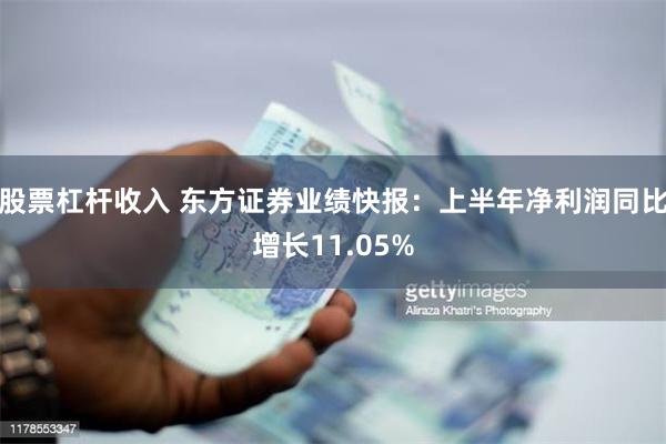 股票杠杆收入 东方证券业绩快报：上半年净利润同比增长11.05%