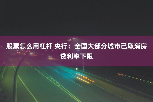 股票怎么用杠杆 央行：全国大部分城市已取消房贷利率下限