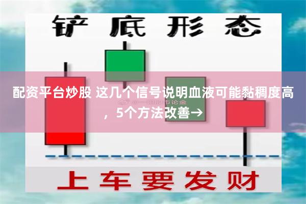 配资平台炒股 这几个信号说明血液可能黏稠度高，5个方法改善→