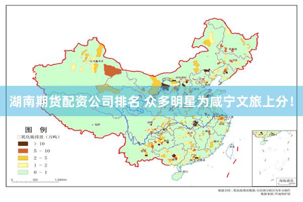 湖南期货配资公司排名 众多明星为咸宁文旅上分！